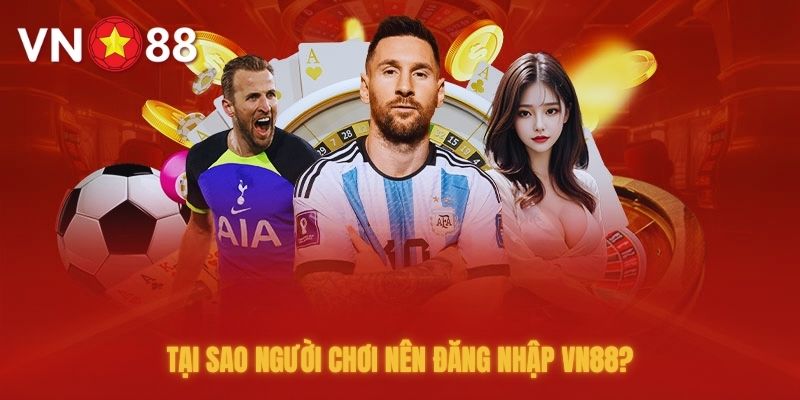 Lý do bạn nên đăng nhập VN88